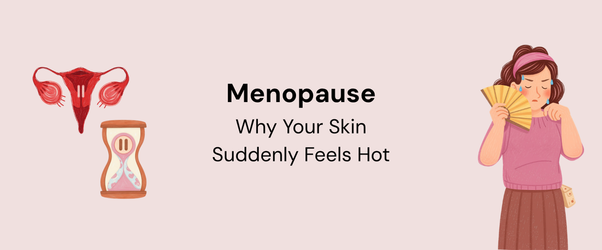 Menopause - Why Your Skin Suddenly Feels Hot