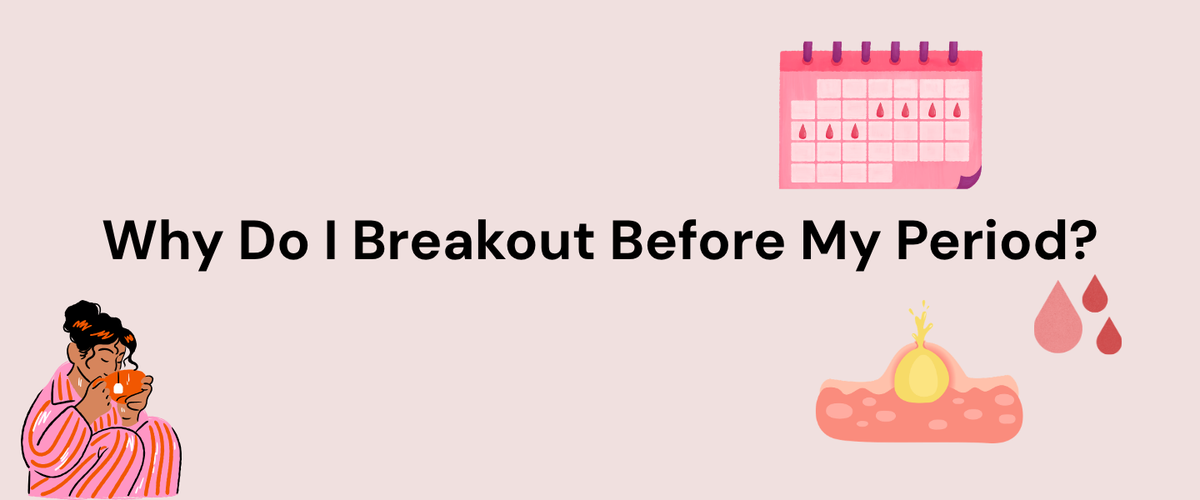 Why Do I Breakout Before My Period?